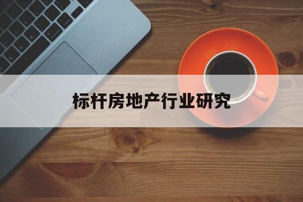 武威市标杆房地产行业研究(房地产领域的标杆人物)