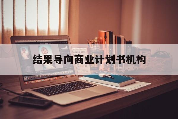 武威市结果导向商业计划书机构(从商业计划书到上市后管理)